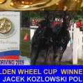 JACEK KOZLOWSKI POL Golden Wheel CUP Winner, Pairs Driving 2009. CAI-A Kladruby CZE , CAI-A CONTY FRA , CAI-A Altenfelden AUT , CAI-A Warka PLO , CAI-A Topolcianky FINAL PLACE 2009

